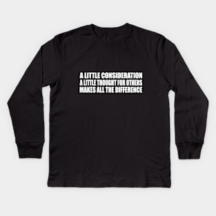 A little consideration, a little thought for others, makes all the difference Kids Long Sleeve T-Shirt